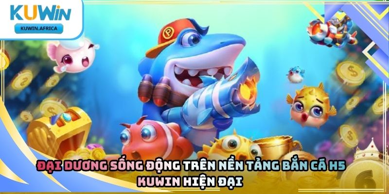 Bắn Cá H5 Kuwin – Trải Nghiệm Săn Cá Trực Tuyến
