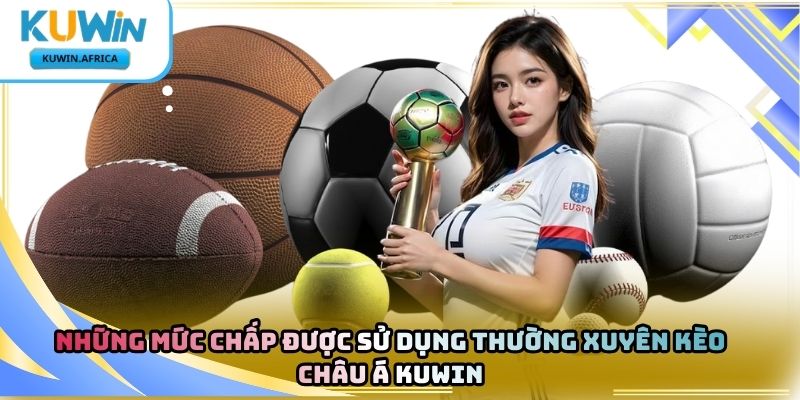 Kèo Châu Á Kuwin – Tìm Hiểu Loại Kèo Được Ưa Chuộng