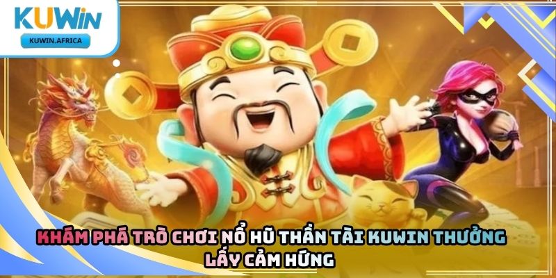 Nổ Hũ Thần Tài Kuwin – Trò Chơi Quay Thưởng Chủ Đề Tài Lộc