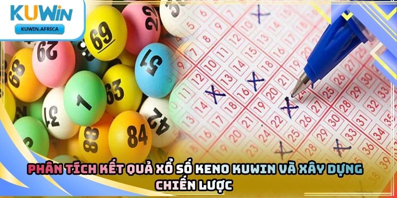 Xổ Số Keno Kuwin – Khám Phá Hình Thức Dự Đoán Số 